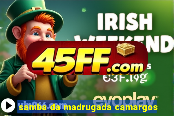 samba da madrugada camargos